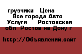 грузчики › Цена ­ 200 - Все города Авто » Услуги   . Ростовская обл.,Ростов-на-Дону г.